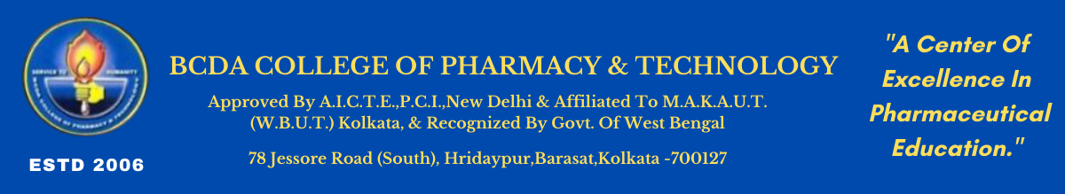 
BCDA COLLEGE OF PHARMACY & TECHNOLOGY, Approved by A.I.C.T.E., P.C.I., New Delhi and Affiliated to M.A.K.A.U.T. (W.B.U.T.) Kolkata,
and Recognized by Govt. of  West Bengal,78 Jessore Road (South), Hridaypur, Barasat, Kolkata – 700127